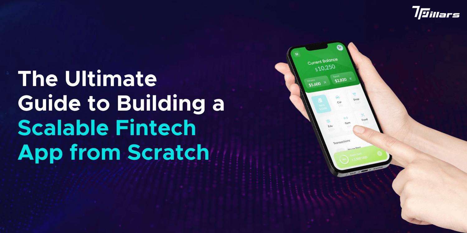The Ultimate Guide to Building a Scalable Fintech App from Scratch – 7 Pillars