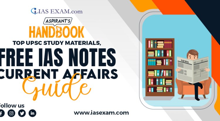 Aspirant’s Handbook: Top UPSC Study Materials, Free IAS Notes & Current Affairs Guide