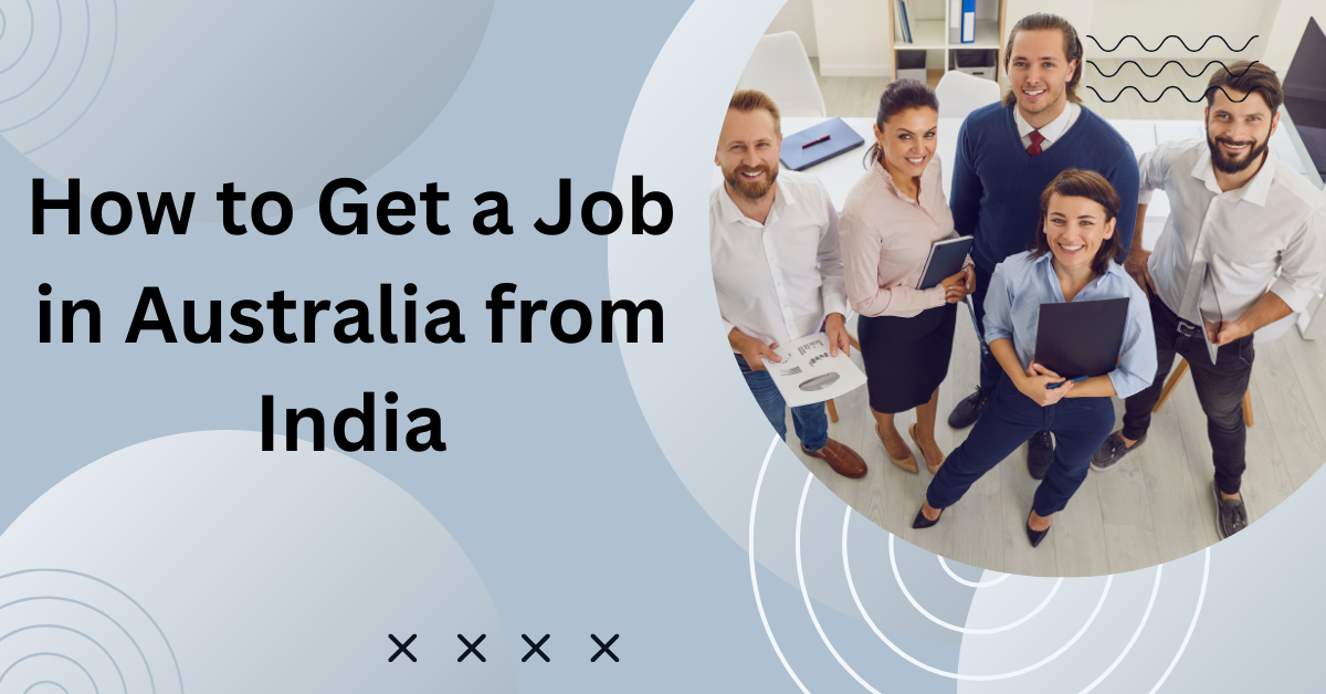 How to Get a Job in Australia from India? 10 Easy Steps to Success