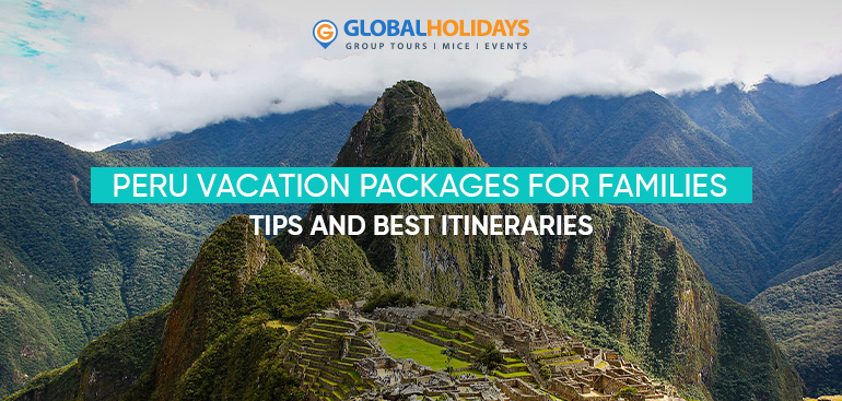 Peru Vacation Packages for Families: Tips and Best Itineraries