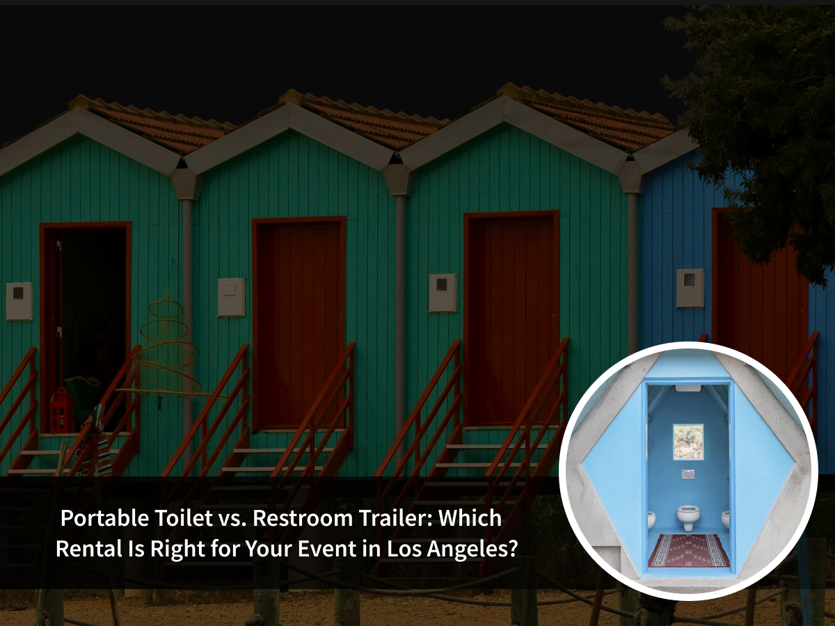 Portable Toilet vs. Restroom Trailer: Which Rental Is Right for Your Event in Los Angeles?