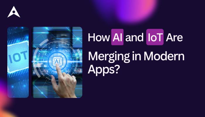 How AI and IoT Are Merging in Modern Apps?