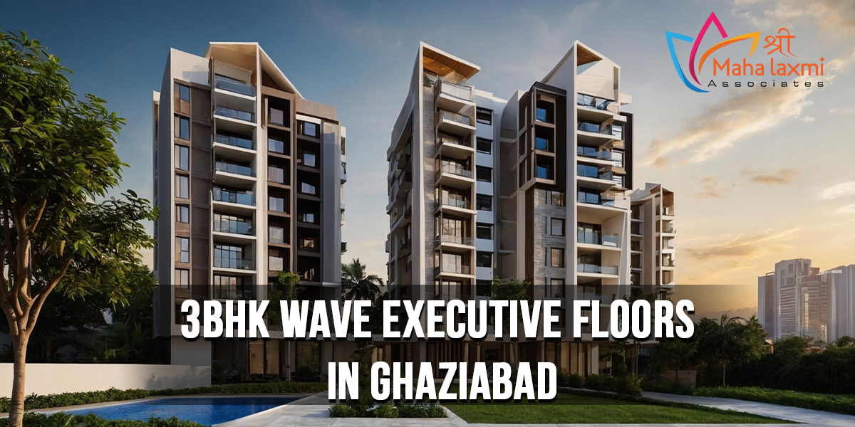 Best 3 BHK Wave Executive Floors in Ghaziabad