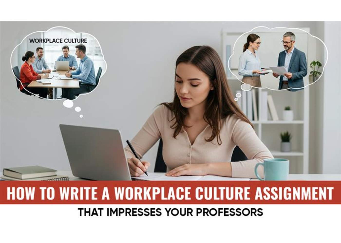How to Write a Workplace Culture Assignment That Impresses Your Professors