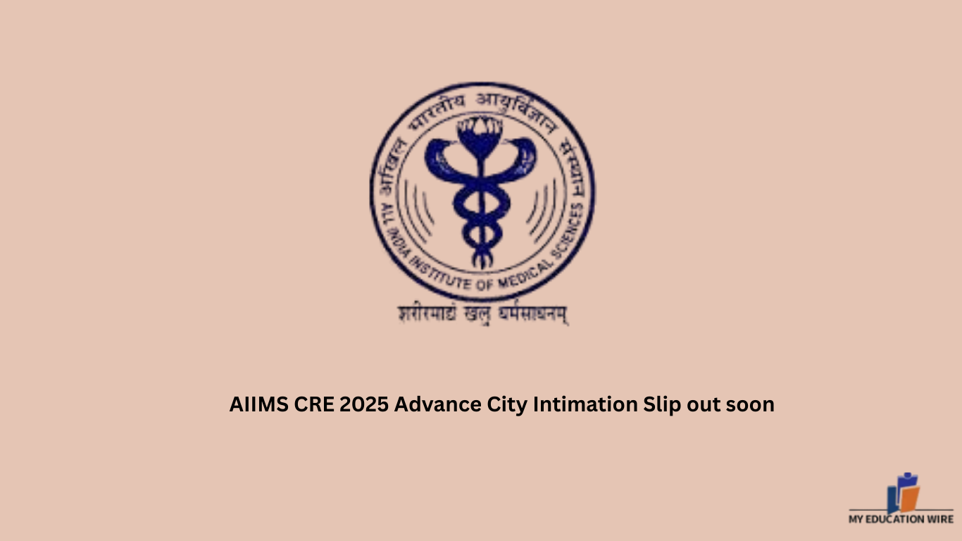 AIIMS CRE 2025 Advance City Intimation Slip Out Soon - My Educationwire
