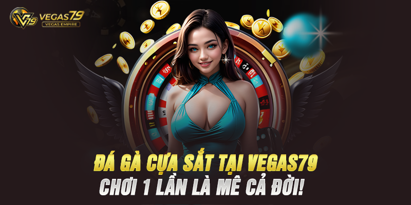 Đá Gà Cựa Sắt Tại Vegas79 - Chơi 1 Lần Là Mê Cả Đời! - Vegas79 Empire