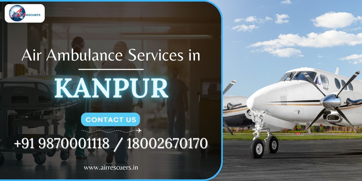 Air Ambulance Services In Kanpur - Air Rescuers