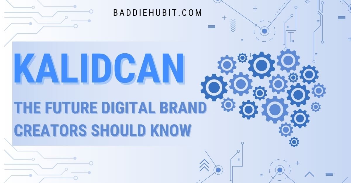 Kalidcan: The Future Digital Brand Creators Should Know | BaddieHub