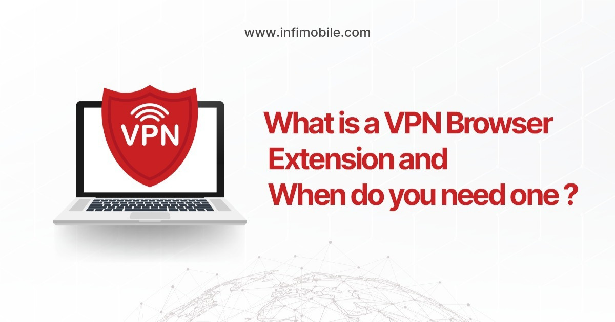 What Is A VPN Browser Extension And When Do You Need One?
