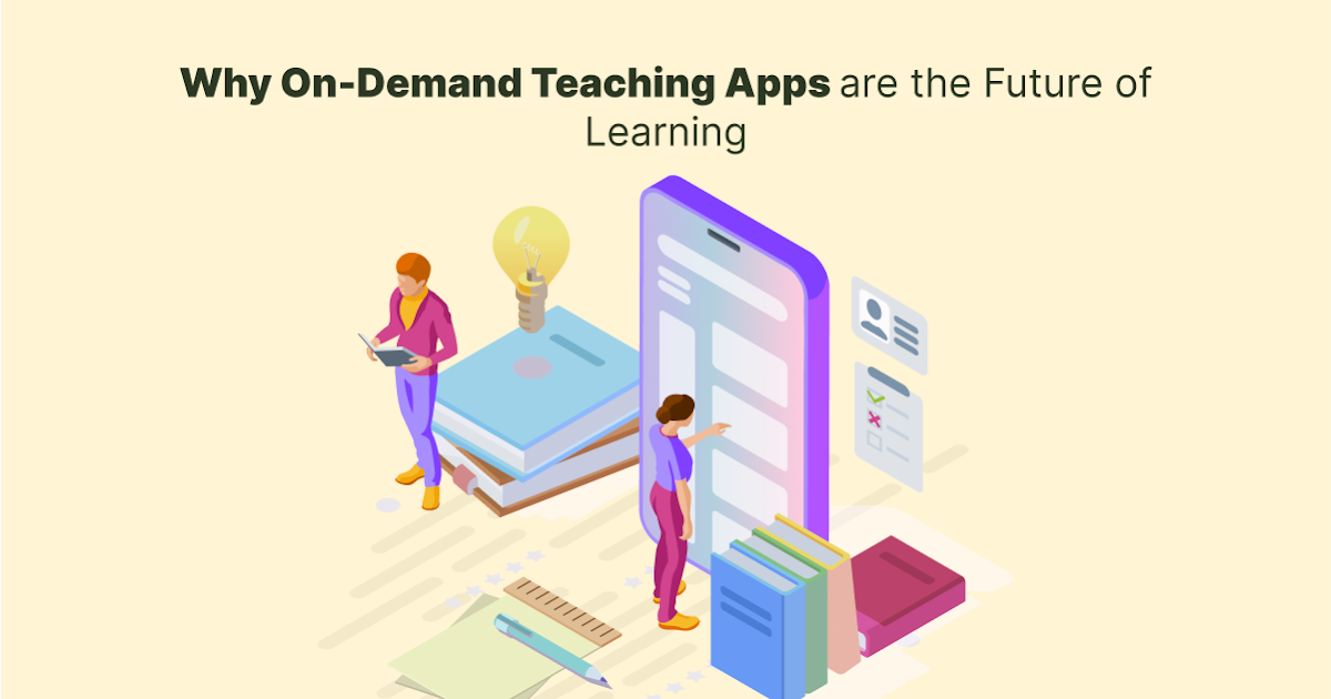 On-Demand Teaching App: Why On-Demand Teaching Apps are the Future of Learning