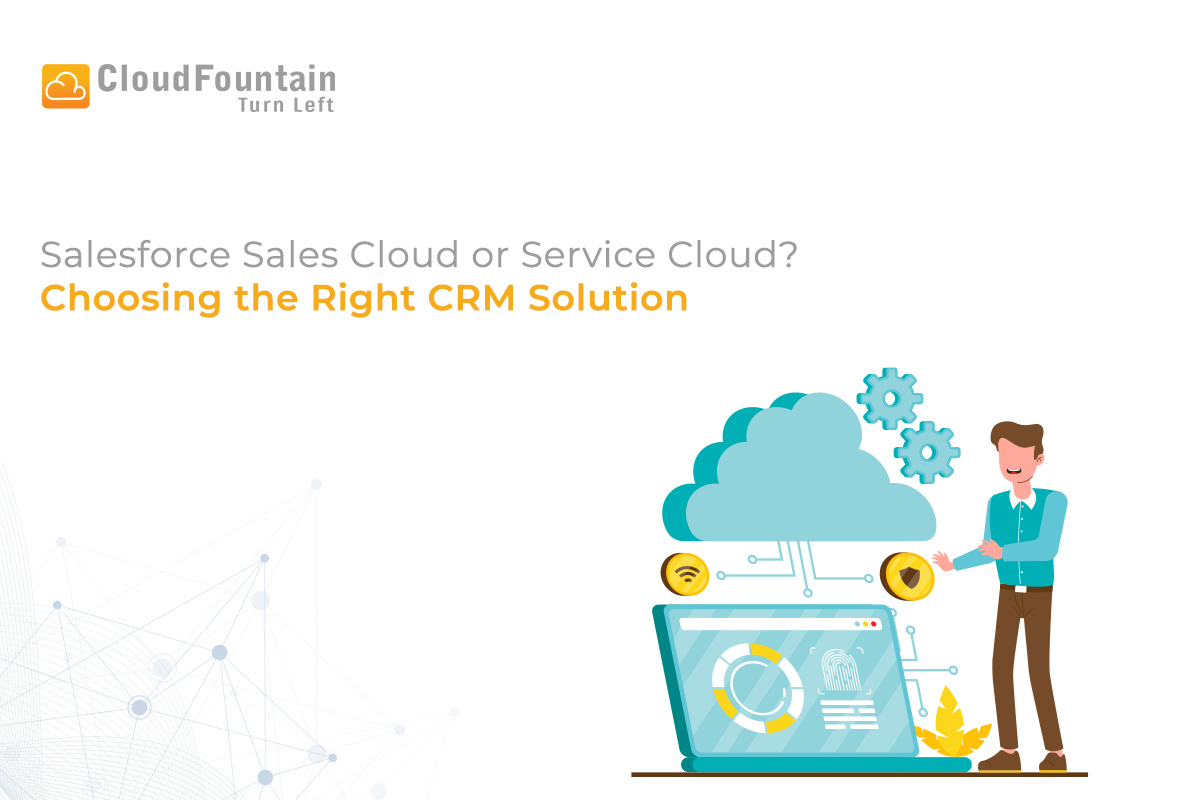 Salesforce Sales Cloud vs Service Cloud: Choosing the Right CRM Solution for Your Business