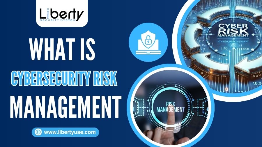 What is Cybersecurity Risk Management? - Liberty UAE