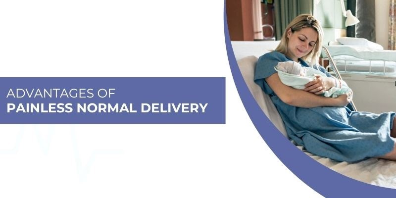 Painless Normal Delivery: Advantages Every Mother Should Know