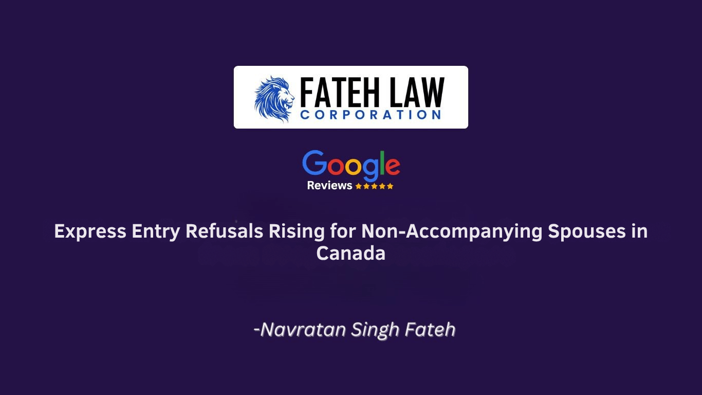Rising Trend of Express Entry Refusals on the Basis of Non-Accompanying Spouses in Canada: A Legal Perspective - Fateh Law Corporation