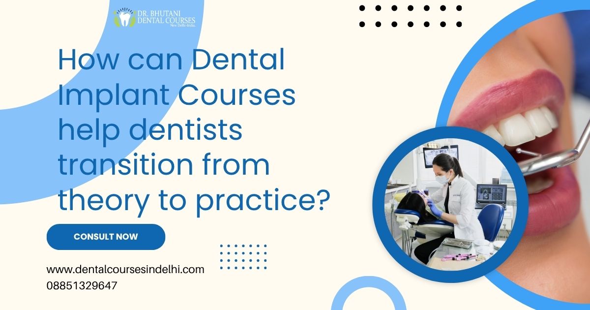 How can Dental Implant Courses help dentists transition from theory to practice? – Dental Clinic in Delhi