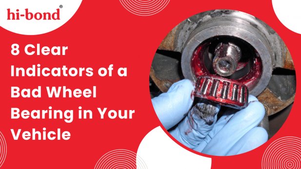 8 Clear Indicators of a Bad Wheel Bearing in Your Vehicle Article - ArticleTed -  News and Articles