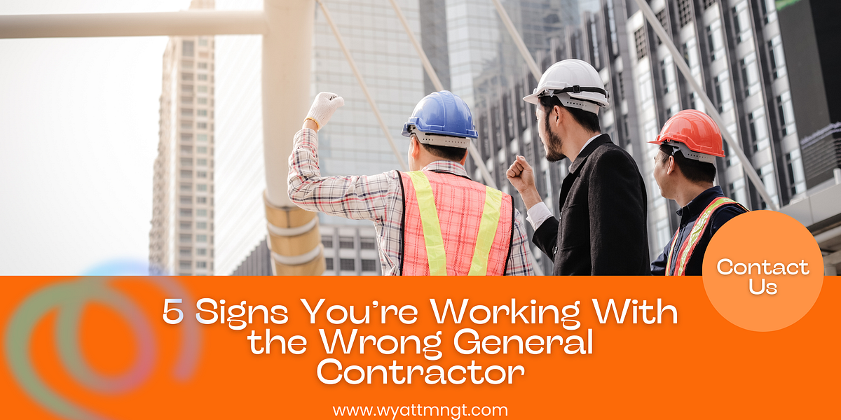 5 Signs You’re Working With the Wrong General Contractor  | Medium