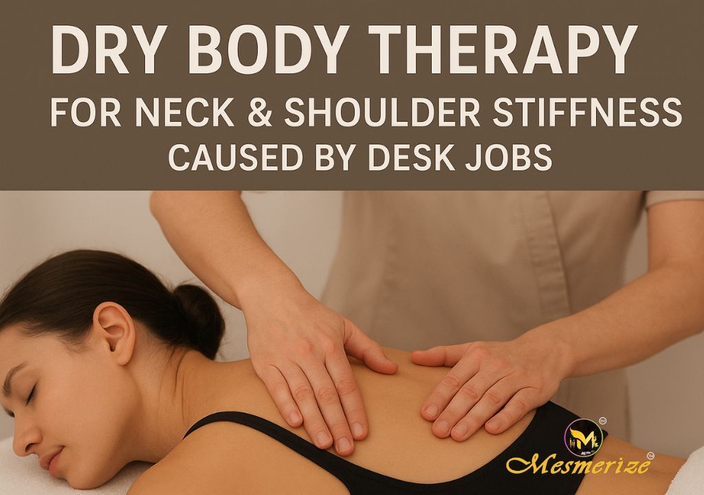 Dry Body Therapy for Neck & Shoulder Stiffness Caused by Desk Jobs – Mesmerize Spa