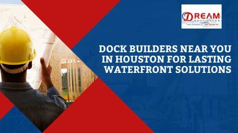 Dock Builders Near You in Houston for Lasting Waterfront Solutions