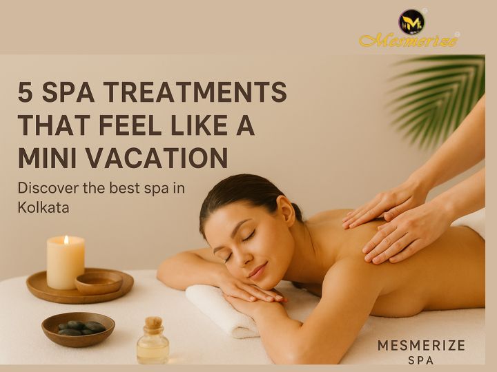 5 Spa Treatments That Feel Like a Mini Vacation – Mesmerize Spa