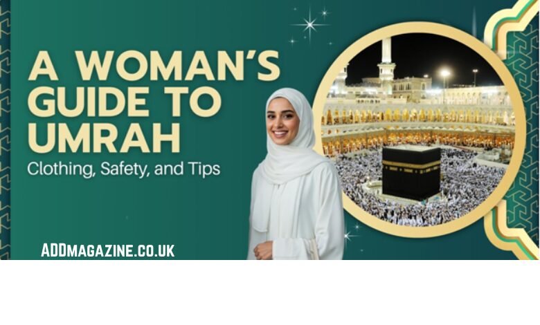 A Woman’s Guide to Umrah: Clothing, Safety, and Tips - ADD MAGAZINE