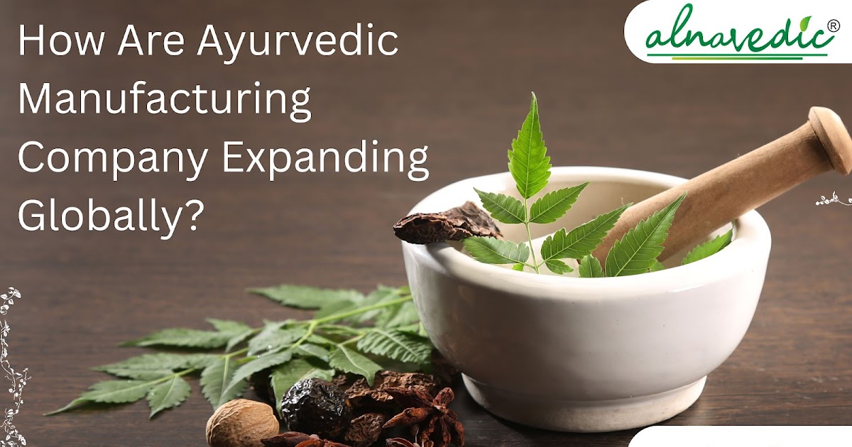 How Are Ayurvedic Manufacturing Company Expanding Globally?