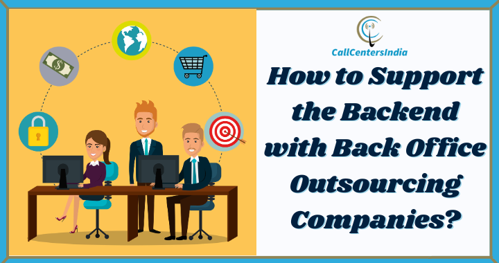 How to Support the Backend with Back Office Outsourcing Companies? | Call Centers India
