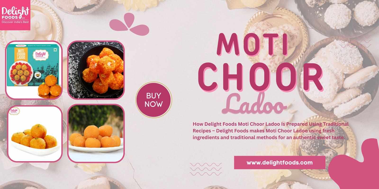 How Delight Foods Moti Choor Ladoo Is Prepared Using Traditional Recipes