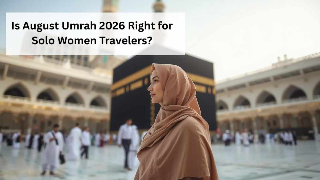 Is August Umrah 2026 Right for Solo Women Travelers?