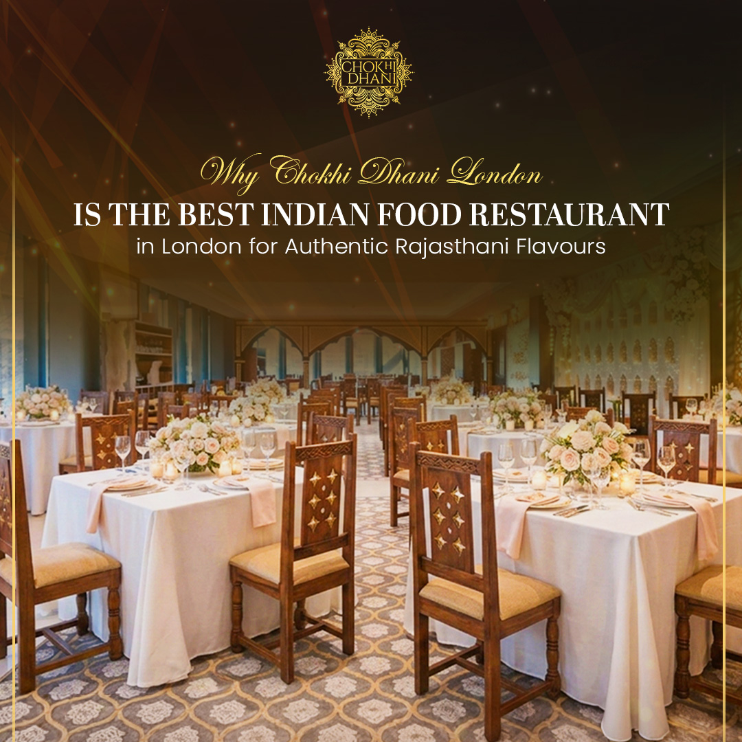 Why Chokhi Dhani London Is the Best Indian Food Restaurant in London for Authentic Rajasthani Flavours