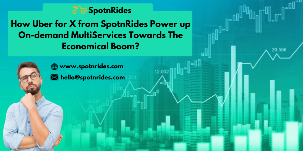 How Uber for X from SpotnRides Power up On-demand MultiServices Towards The Economic Boom? - SpotnRides - AI Powered Taxi Booking App