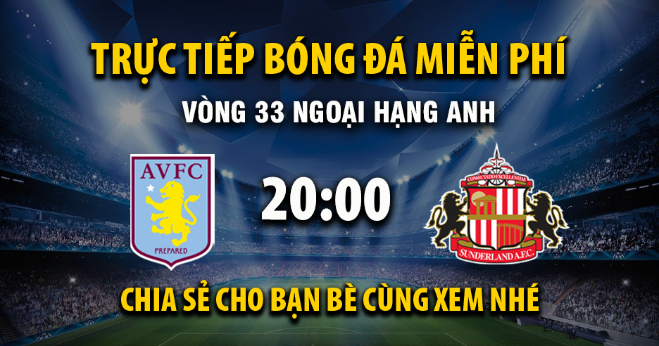 Trực tiếp Aston Villa vs Sunderland lúc 20:00 ngày 19/04/2026 - Xoilac TV