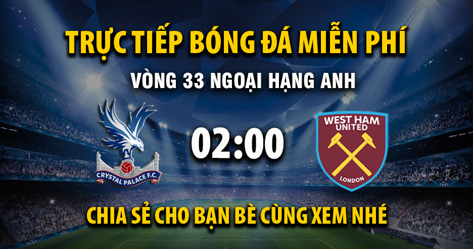 Trực tiếp Crystal Palace vs West Ham lúc 02:00 ngày 21/04/2026 - Xoilac TV