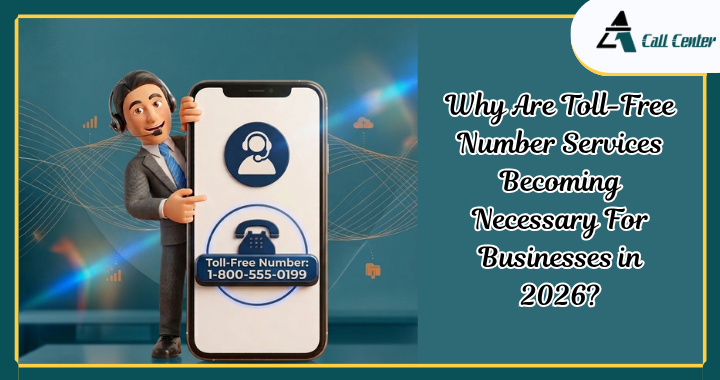 Why Are Toll-Free Number Services Becoming Necessary For Businesses in 2026? - A1 call center