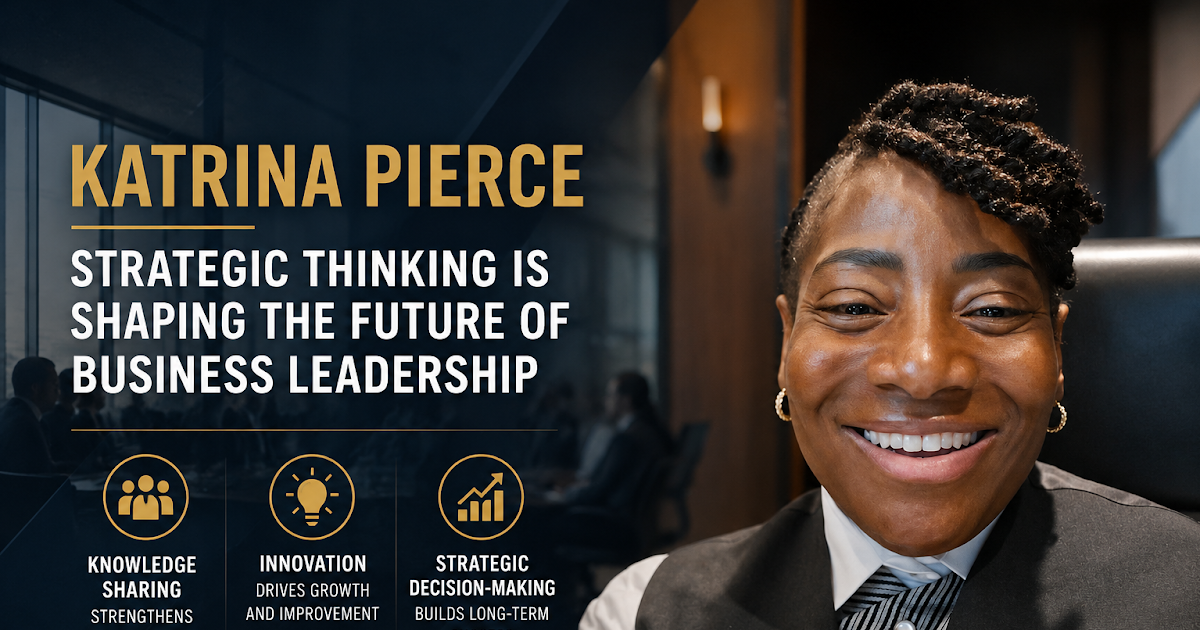 Katrina Pierce and Why Strategic Thinking Is Shaping the Future of Business Leadership