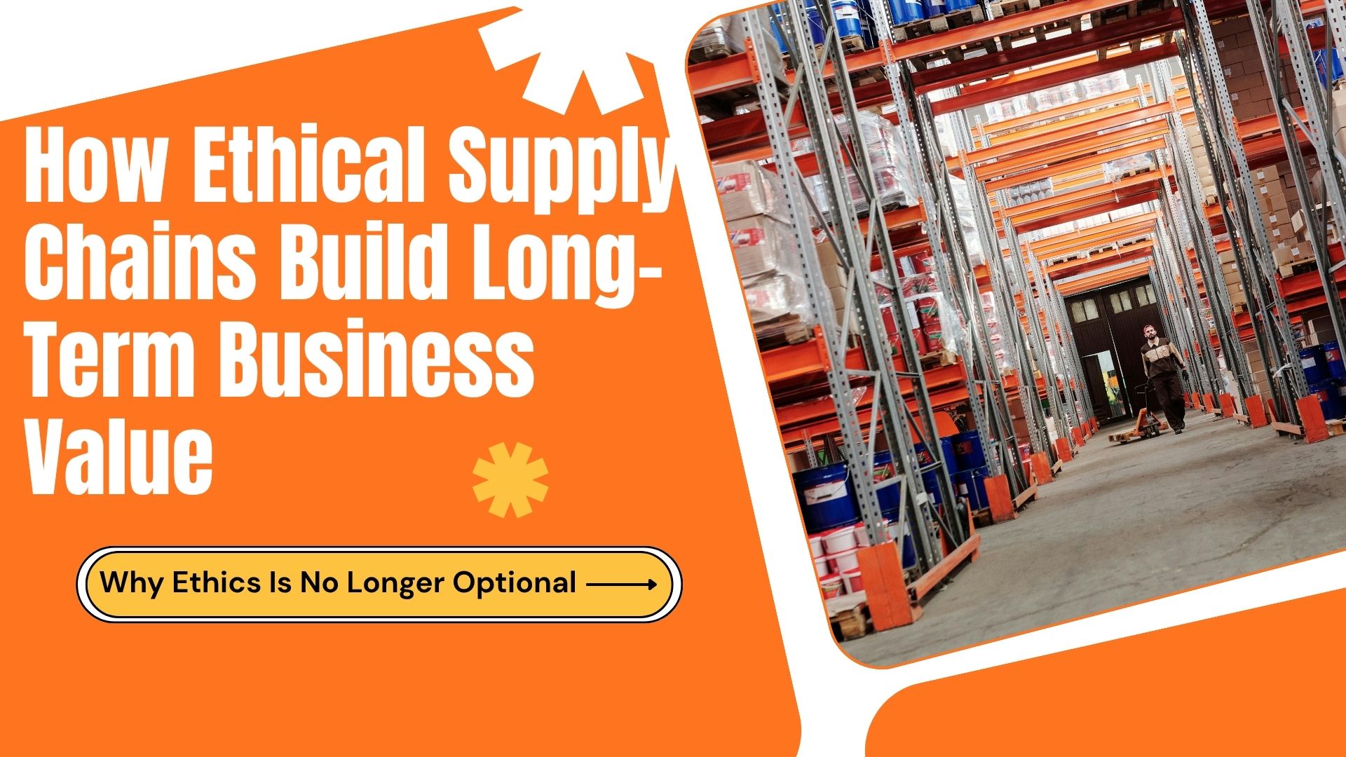 7 Ways Ethical Supply Chains Build Business Value