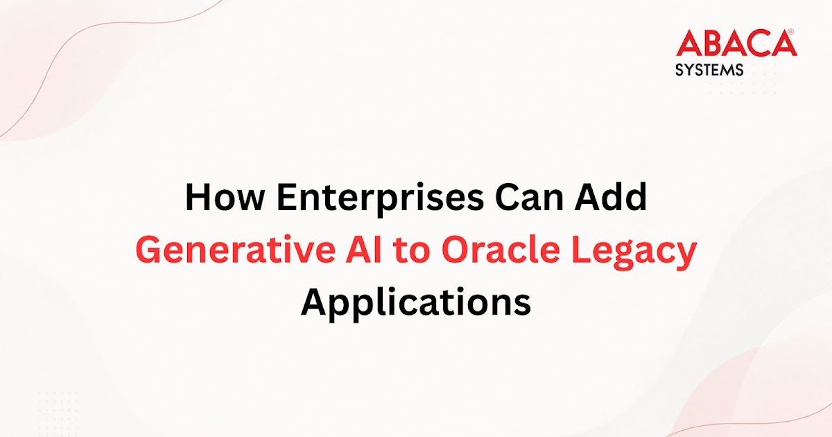 How Enterprises Can Add Generative AI to Oracle Legacy Applications