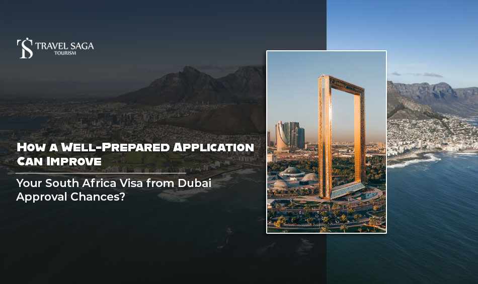 How a Well-Prepared Application Can Improve Your South Africa Visa from Dubai Approval Chances?