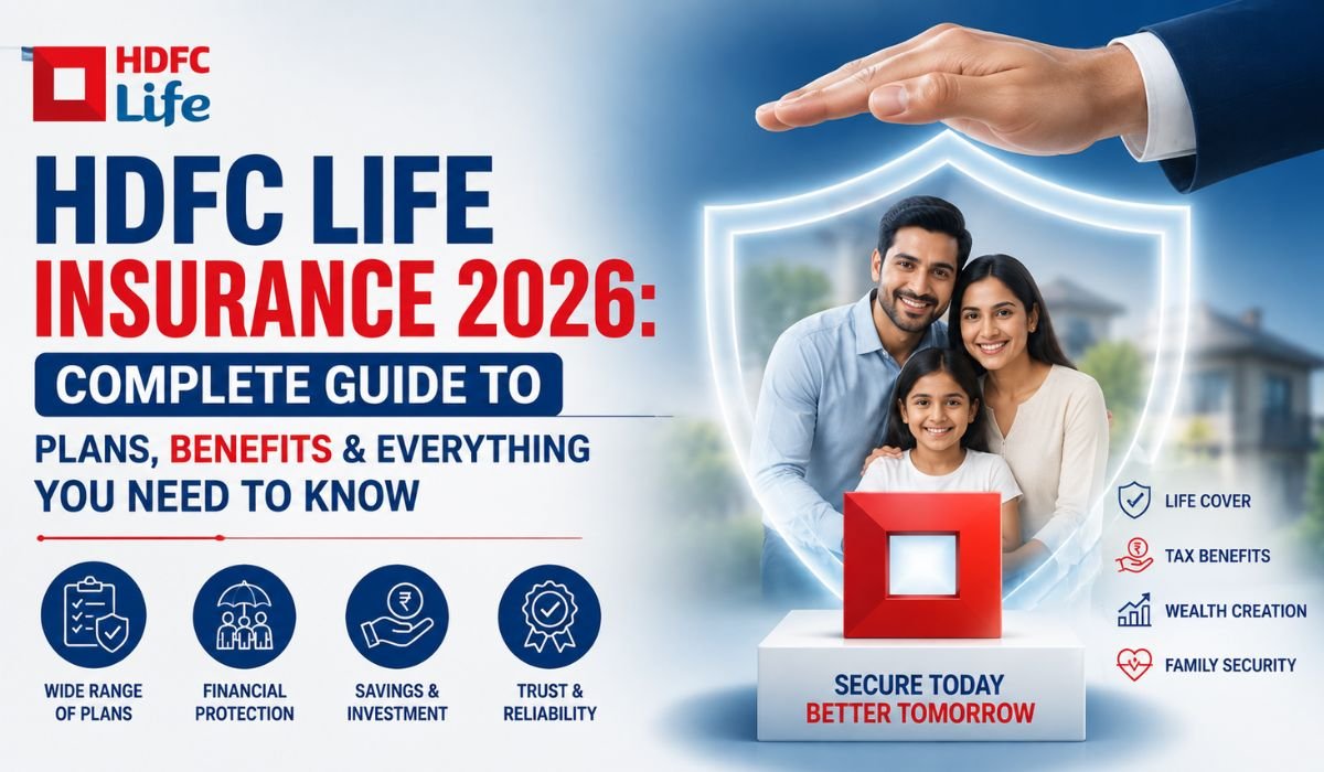 HDFC Life Insurance 2026: Complete Guide to Plans, Benefits & Everything You Need to Know