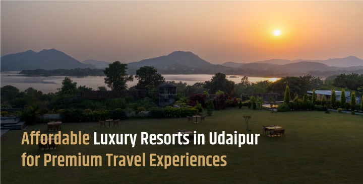 Affordable Luxury Resorts in Udaipur | Premium Stay